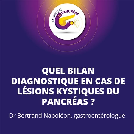 La minute du pancréas saison 1, épisode 14 : Quel bilan diagnostique en cas de lésions kystiques du pancréas ?
