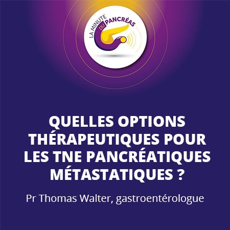 La minute du pancréas saison 1, épisode 17 : Quelles options thérapeutiques pour les TNE pancréatiques métastatiques ?