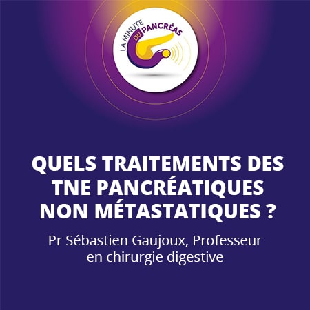 La minute du pancréas saison 1, épisode 18 : Quels traitements des TNE pancréatiques non métastatiques ?