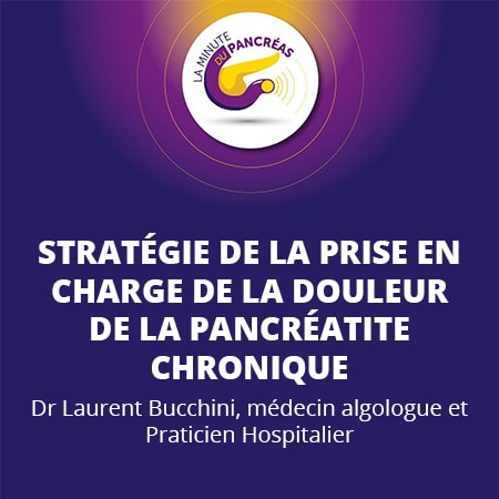 La minute du pancréas saison 1, épisode 7 : Stratégie de la prise en charge de la douleur de la pancréatite chronique