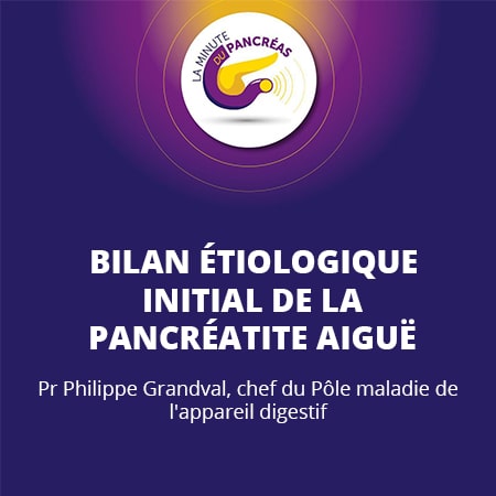 La minute du pancréas saison 1, épisode 9 : Bilan étiologique initial de la pancréatite aiguë