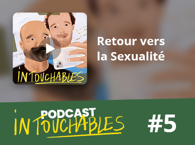 Intouchables - épisode 5 : Retour vers la Sexualité